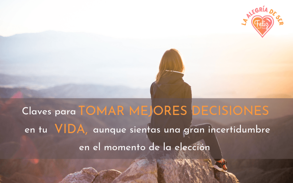 Claves Para Tomar Mejores Decisiones En Tu Vida Aunque Sientas Una